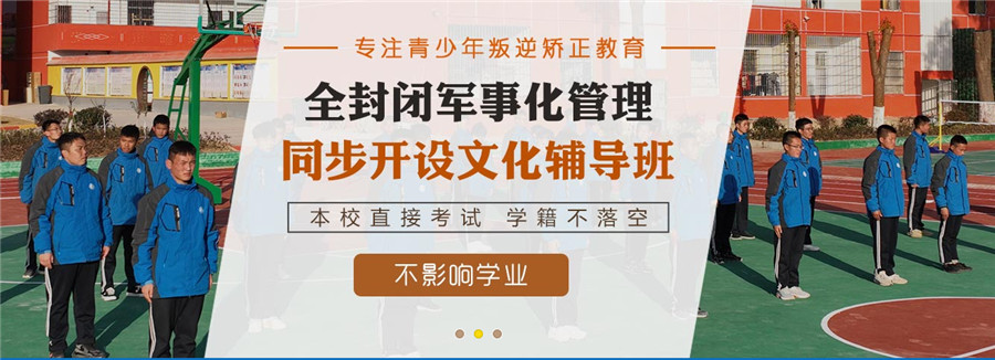 江西十大全封闭军事化叛逆管教学排名 江西十大全封闭军事化叛逆管教学排名