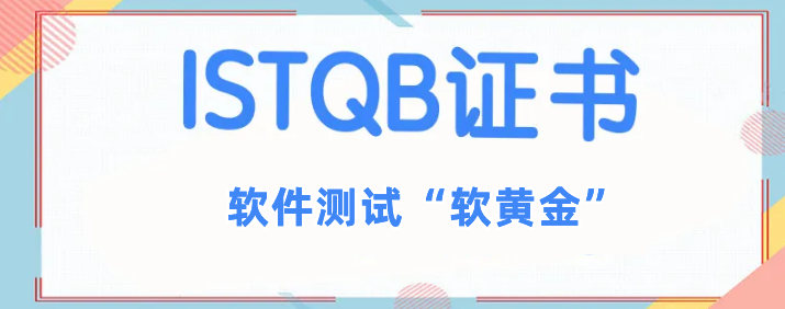 ISTQB软件测试考证机构排名前五家汇总-无基础软件培训班 ISTQB软件测试考证机构排名前五家汇总-无基础软件培训班