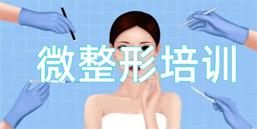 十大微整形培训学校排名榜一览(微整形培训机构哪家好)