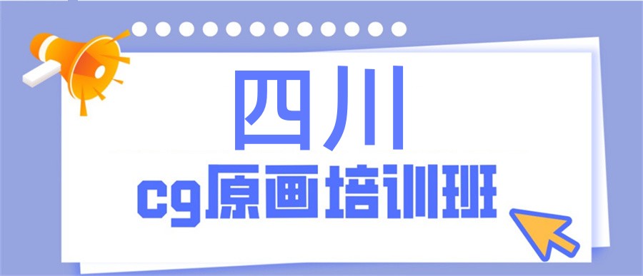四川培训好的CG培训机构-排名榜前十