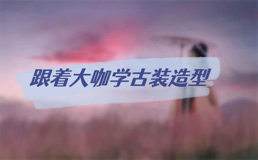 沈阳十大古装化妆造型培训机构排名表
