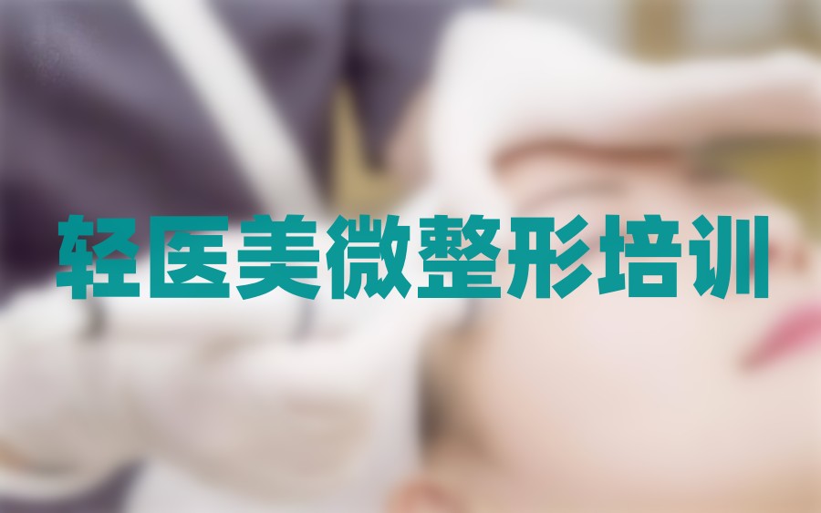 三大正规医美培训学校排名名单一览(深圳医美培训机构)