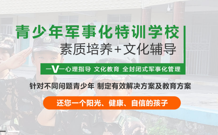 十大正规军事化封闭式管理叛逆管教基地TOP榜名单 十大正规军事化封闭式管理叛逆管教基地TOP榜名单