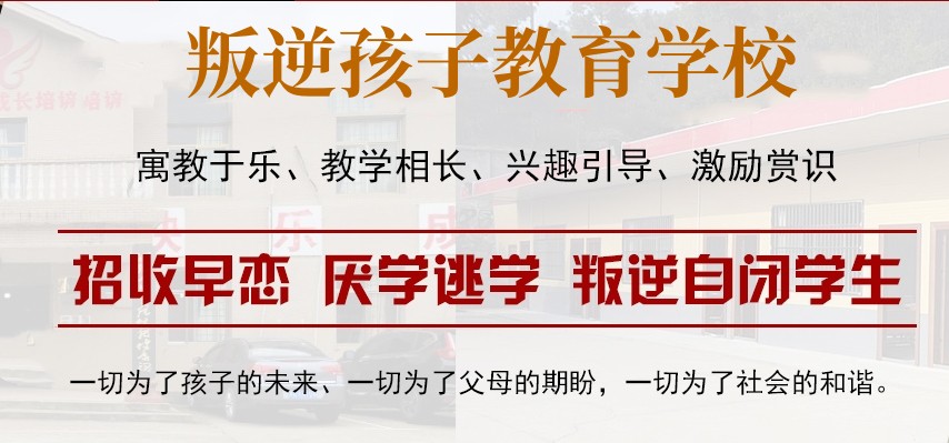河南专门改造叛逆青少年全封闭学校十大TOP榜单一览 河南专门改造叛逆青少年全封闭学校十大TOP榜单一览