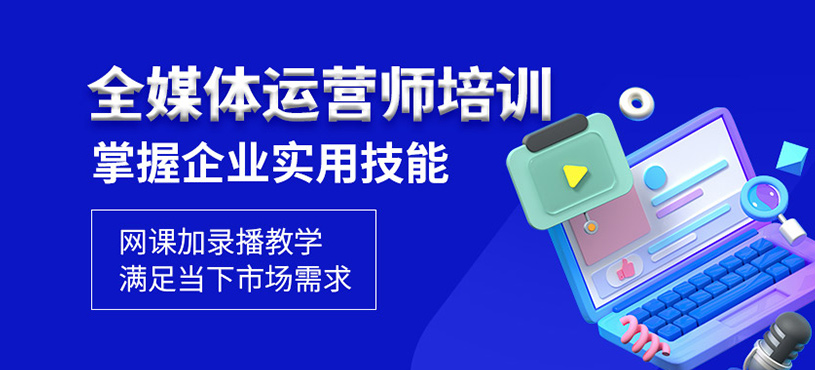 武汉全媒体运营培训机构十大口碑排名名单推荐