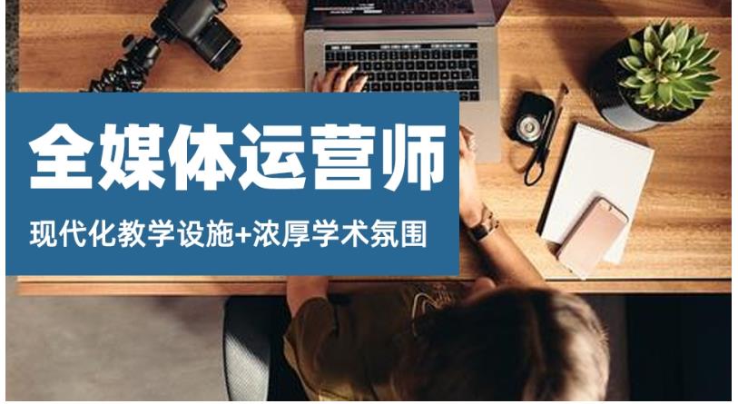 2024排名前十全媒体运营师职业技能培训机构