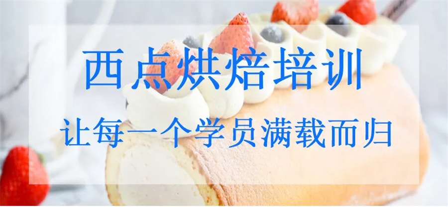 赶紧收藏起来!西点蛋糕烘焙十大专门培训学校排名来啦！
