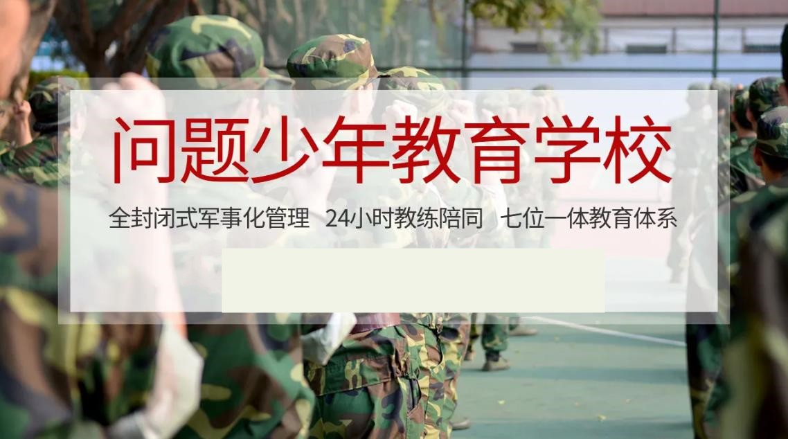 叛逆孩子封闭式管教军事化学校 叛逆孩子封闭式管教军事化学校