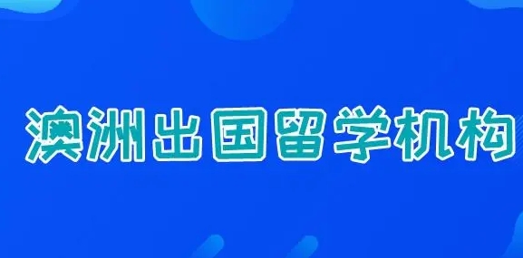 吉林赴澳洲留学中介辅导机构十大排名推荐