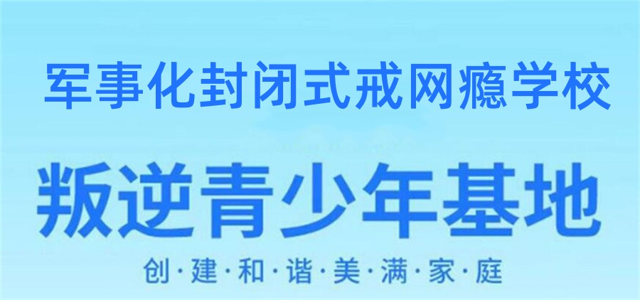 马鞍山排名前十大叛逆管教戒网瘾学校 马鞍山排名前十大叛逆管教戒网瘾学校