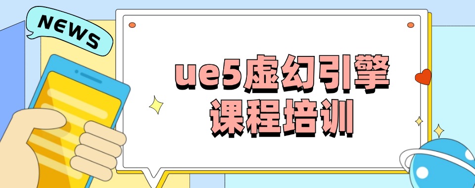 更新一览2025实力强的ue5培训机构十大排名名单