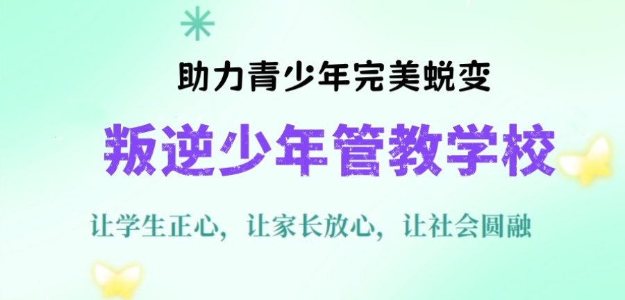 叛逆期孩子教育学校 叛逆期孩子教育学校