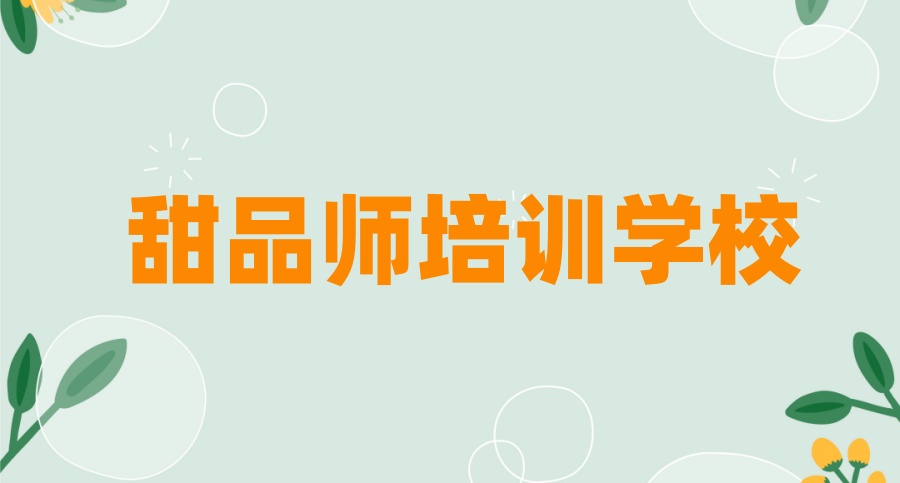 前十名一览→甜品师培训一般哪里学推荐学校名单