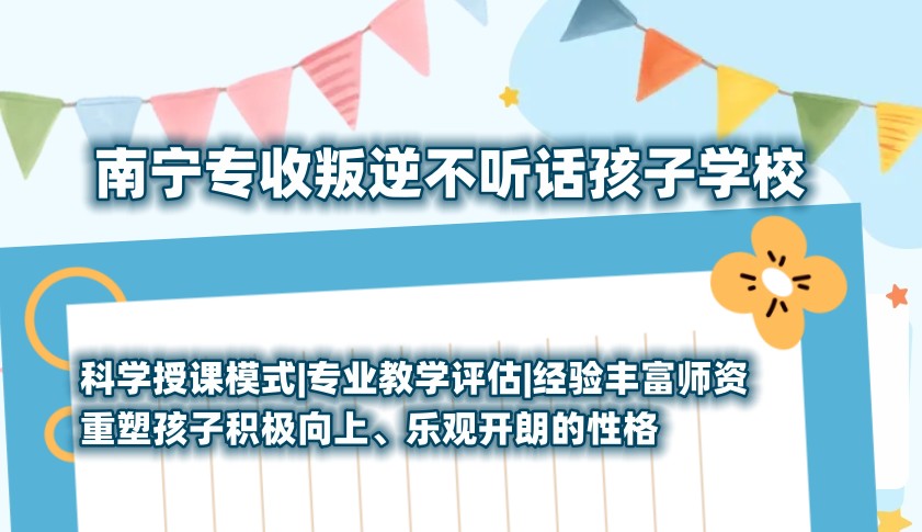 南宁专收叛逆不听话孩子学校