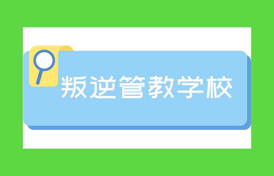 排名top10全封闭叛逆青少年管教学校名单2025汇总.jpg