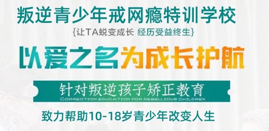 湖南省叛逆孩子戒网瘾全封闭特训学校
