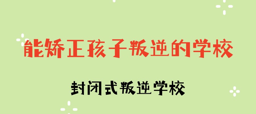 唐山市十大能矫正孩子叛逆的学校排名公布一览