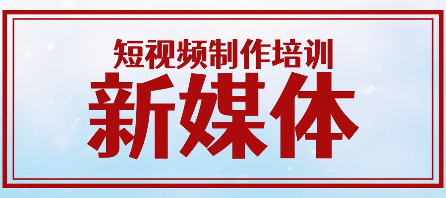 靠谱的新媒体短视频制作培训报名推荐机构热门名单