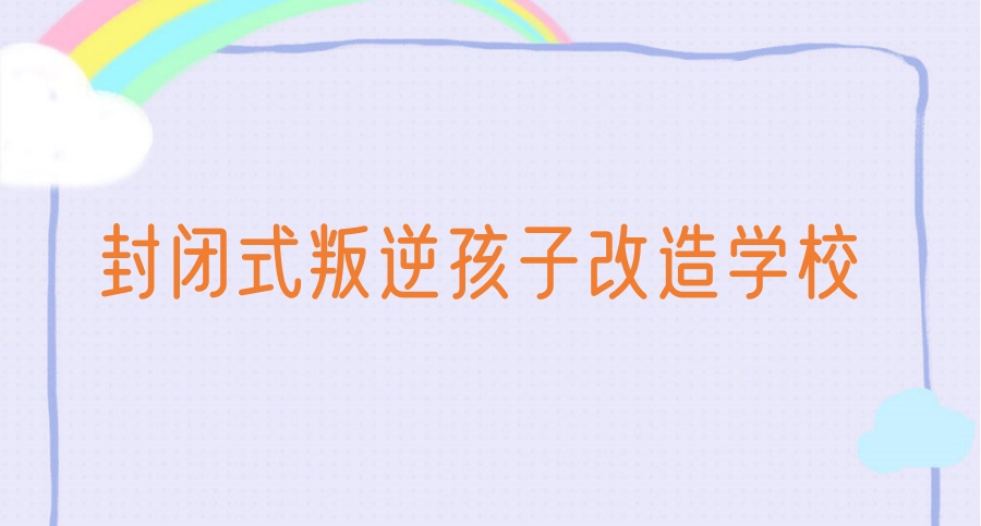 重庆叛逆封闭式特训学校