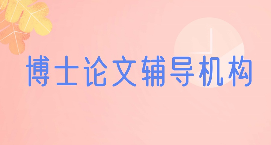 发布一览十大可靠的博士论文辅导中介机构名单汇总 发布一览十大可靠的博士论文辅导中介机构名单汇总