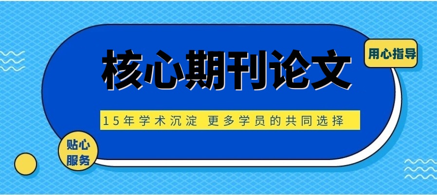 国内核心期刊论文在线辅导机构 国内核心期刊论文在线辅导机构
