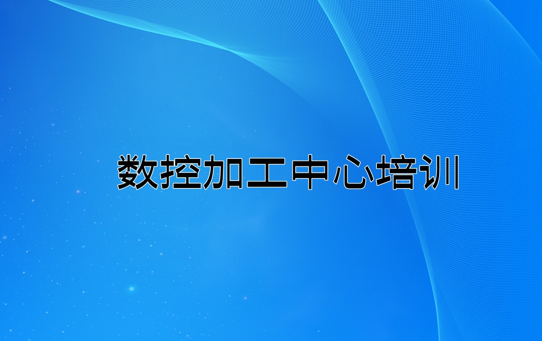 数控加工中心培训学校