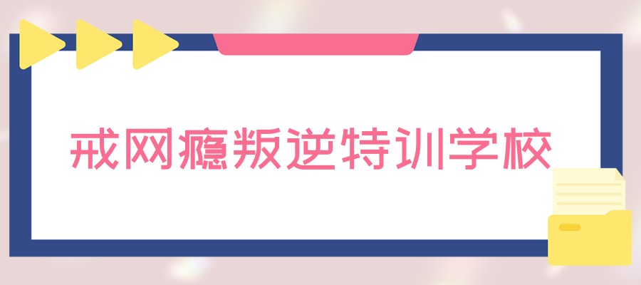 惠州叛逆戒网瘾学校地址排名宣布