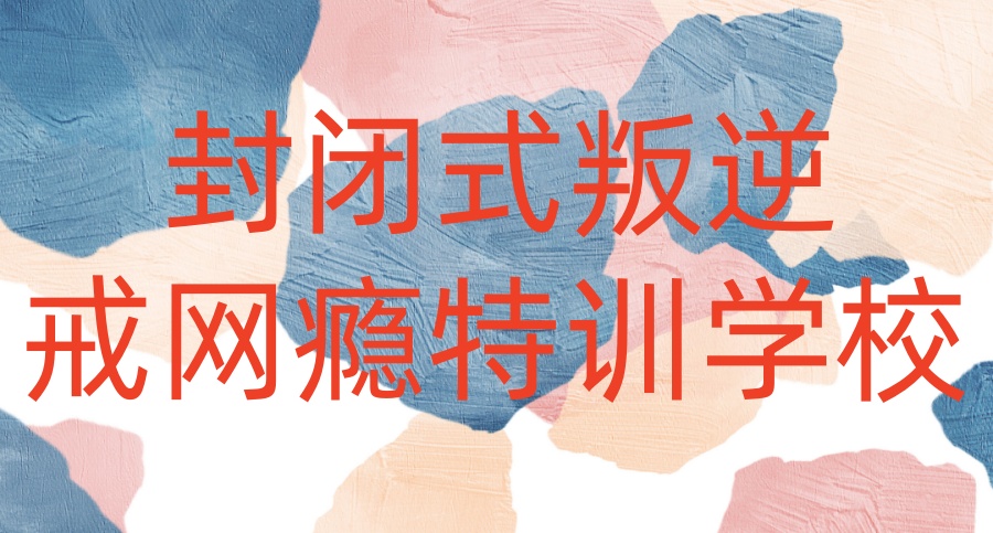 重庆全封闭叛逆学校