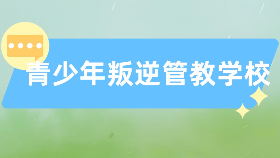 江西全封闭叛逆学校哪家好