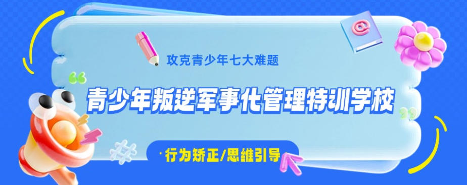 仙桃叛逆不听话孩子封闭式教育管教学校五大排名发布.jpg