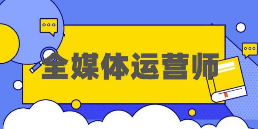 全媒体运营培训机构哪家好