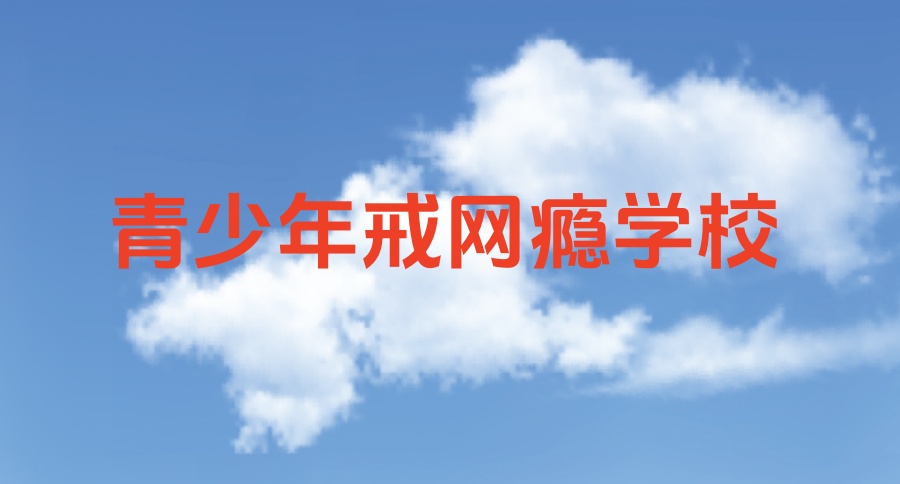 戒网瘾封闭式青少年叛逆特训学校