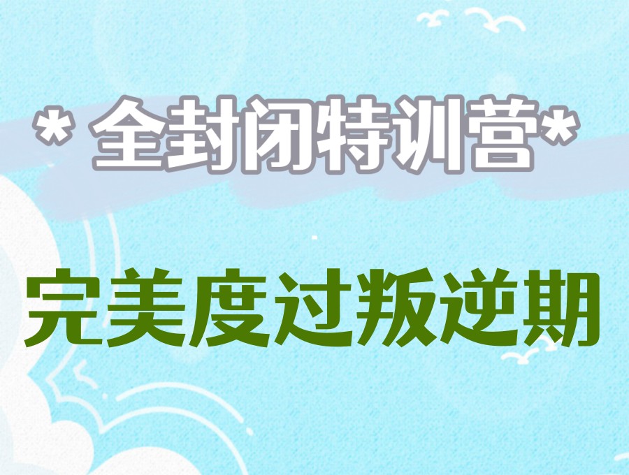 2026推荐不良少年全封闭叛逆矫正学校热门口碑榜单3.jpg