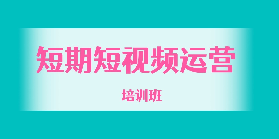 短期短视频运营培训机构杭州哪家好