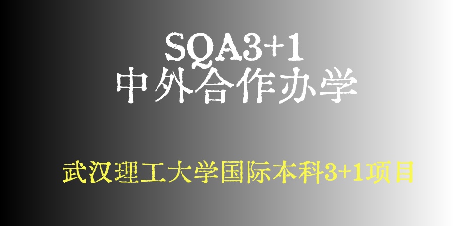 【 SQA3+1中外合作办学】 武汉理工大学国际本科3+1项目招生简章一览