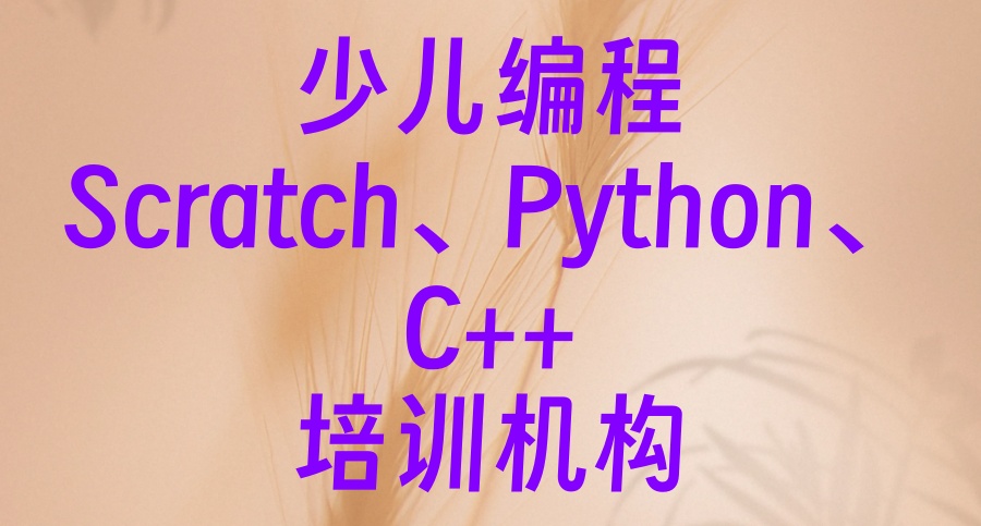 评测｜少儿编程Scratch、Python、C++十大比较好的培训机构top一览对照表