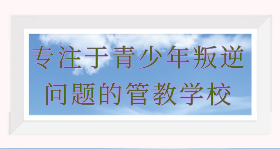西安叛逆特训矫正学校