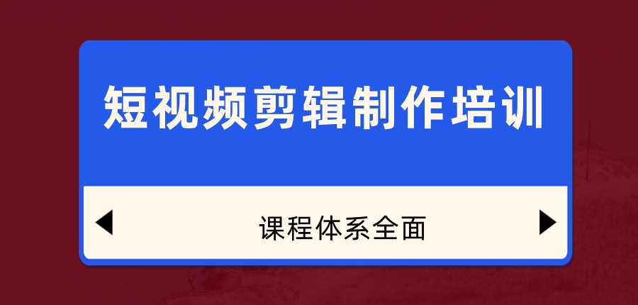 好评度非常高的短视频剪辑制作培训学校名单推荐汇总