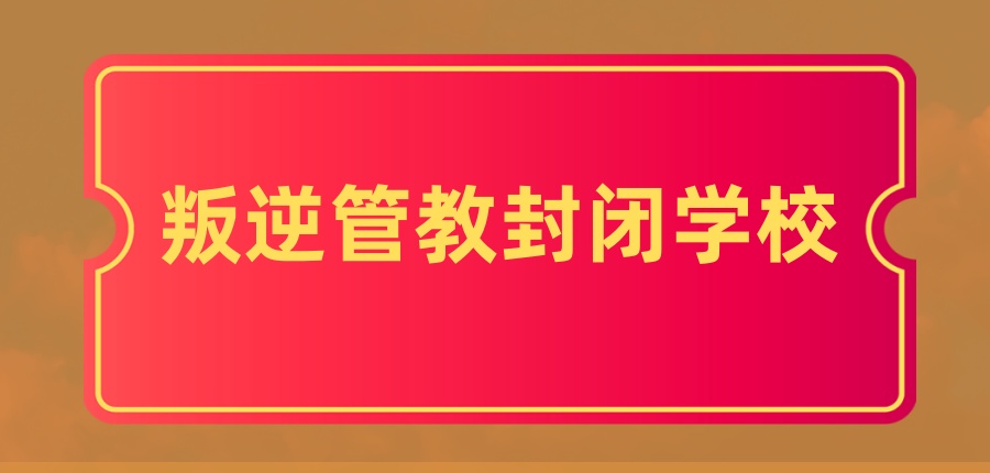叛逆管教封闭学校