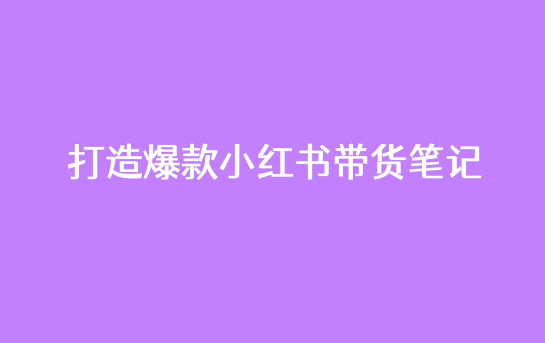 打造爆款小红书带货笔记