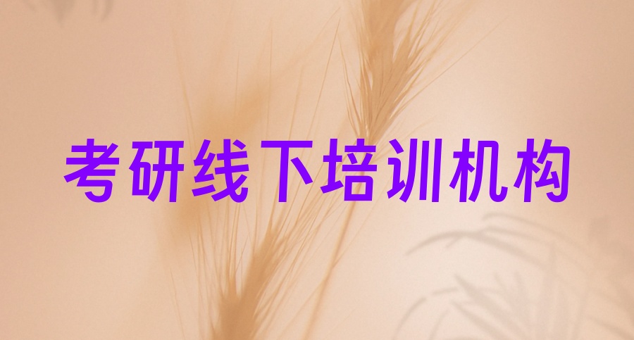 考研培训机构排名前五的机构有哪些-这些机构可以闭眼入！
