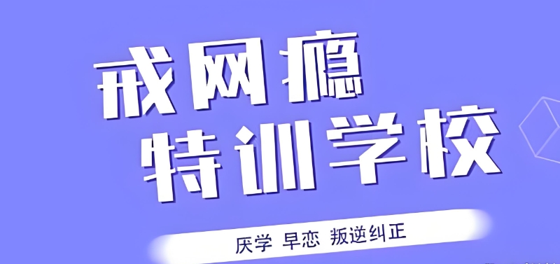 邢台叛逆网瘾问题矫正学校前十名榜单推荐