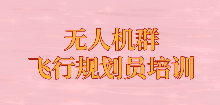 揭秘无人机群飞行规划员培训机构十大名单