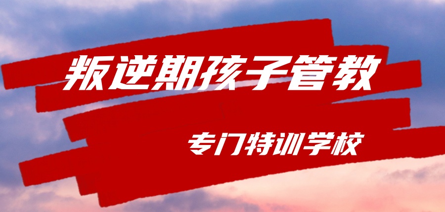 西安叛逆期孩子管教热推有哪些专门特训学校？哪家更好？