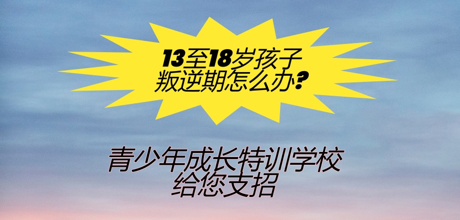 13至18岁孩子叛逆期怎么办?幸福知佳青少年成长特训学校给您支招！