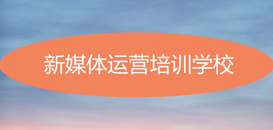 新媒体运营培训学校