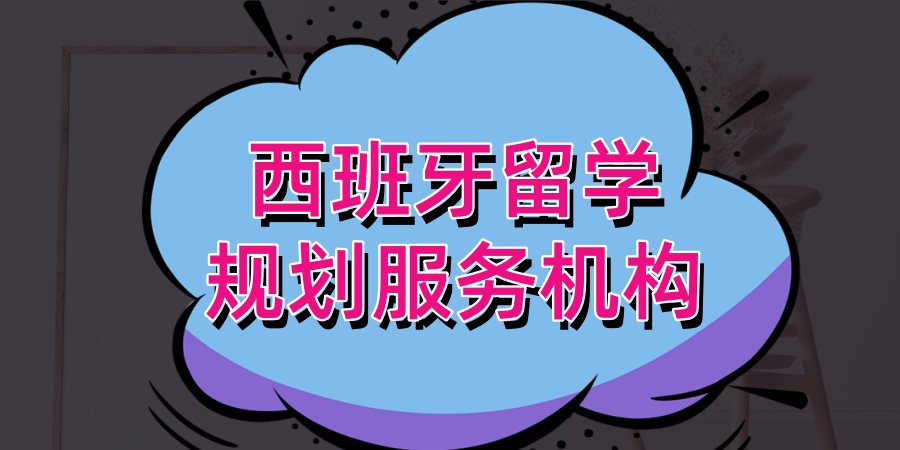 广州发布:严选的西班牙留学规划服务机构排行榜汇总