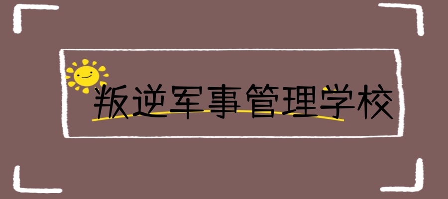 广东东莞叛逆逆反孩子管教学校