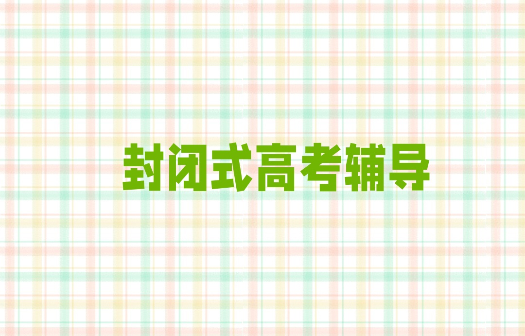 北京封闭式高考教学辅导机构