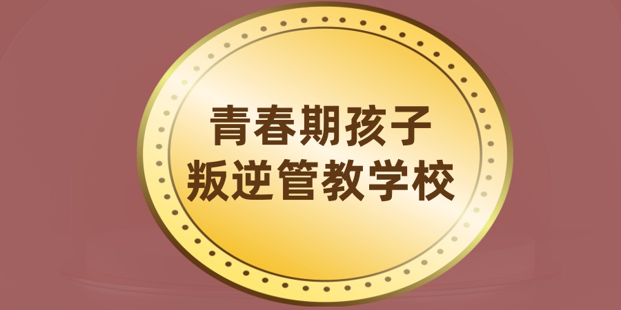 青春期孩子叛逆管教学校